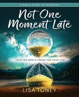 Not One Moment Late Women's Bible Study Participant Workbook: Trusting God's Timing for Your Life (A Bible Study On Deborah)