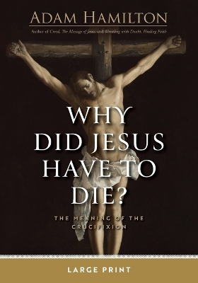 Why Did Jesus Have To Die? Large Print: The Meaning of the Crucifixion Why Did Jesus Have to Die? - ed.
