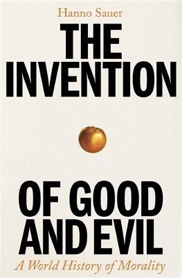 Invention of Good and Evil: A World History of Morality