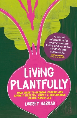 Living Plantfully: Your Guide to Growing, Cooking and Living a Healthy, Happy & Sustainable Plant-based Life