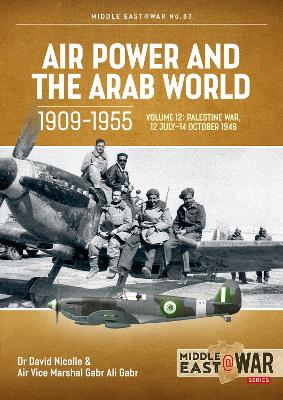 Air Power and the Arab World 1909-1955 Volume 12: The First Arab-Israeli War 1 September 1948 - 15 March 1949
