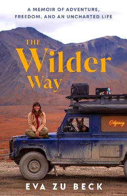 Wilder Way: The Inspiring Travel Memoir of Adventure, Freedom and an Uncharted Life