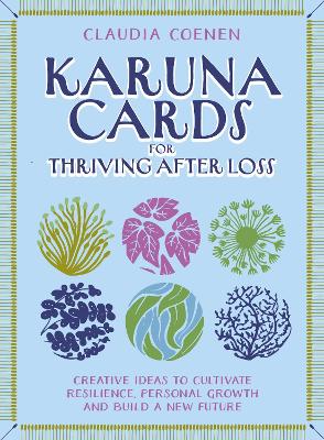 Karuna Cards for Thriving After Loss: Creative Ideas to Cultivate Resilience, Personal Growth and Build a New Future