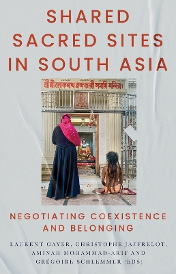 Shared Sacred Sites in South Asia: Negotiating Coexistence and Belonging