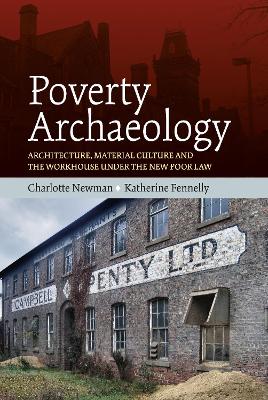 Poverty Archaeology: Architecture, Material Culture and the Workhouse under the New Poor Law
