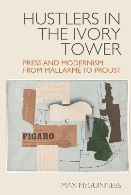 Hustlers in the Ivory Tower: Press and Modernism from Mallarm&eacute; to Proust