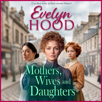 Mothers, Wives and Daughters: A compelling historical saga of love, ambition and family ties from Evelyn  Hood for 2026 Unabridged edition