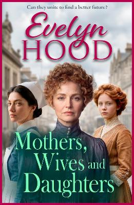 Mothers, Wives and Daughters: A compelling historical saga of love, ambition and family ties from Evelyn  Hood for 2026