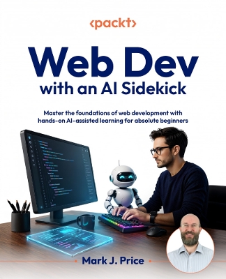Web Dev with an AI Sidekick: Master the foundations of web development with hands-on AI-assisted learning  for absolute beginners