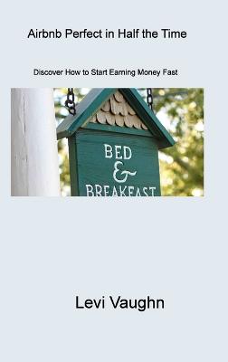 Airbnb Perfect in Half the Time: Discover How to Start Earning Money Fast
