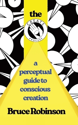 C.R.E.A.T.E. Process: A Perceptual Guide to Conscious-creation