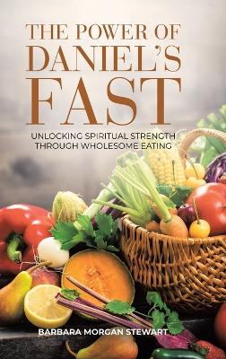 Power of Daniel's Fast: Unlocking Spiritual Strength Through Wholesome Eating