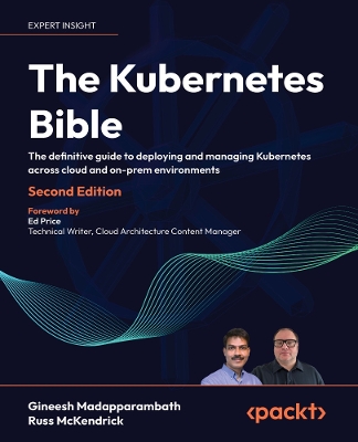 Kubernetes Bible: The definitive guide to deploying and managing Kubernetes across cloud and  on-prem environments 2nd Revised edition