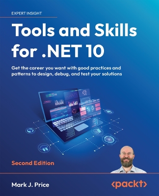 Tools and Skills for .NET 10: Get the career you want with good practices and patterns to design, debug,  and test your solutions 2nd Revised edition