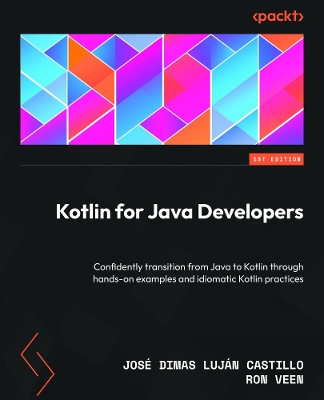 Kotlin for Java Developers: Confidently transition from Java to Kotlin through hands-on examples and  idiomatic Kotlin practices