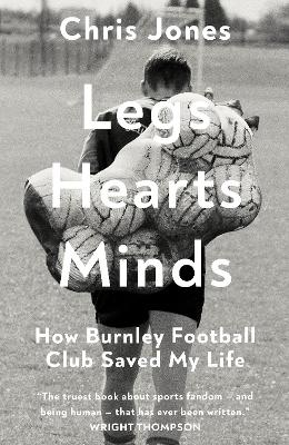 Legs Hearts Minds: How Burnley Football Club Saved My Life