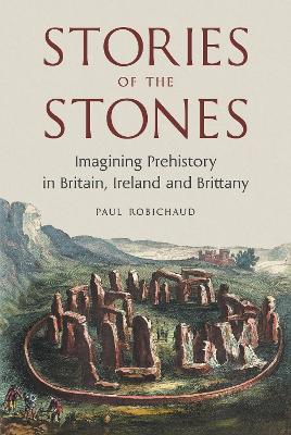 Stories of the Stones: Imagining Prehistory in Britain, Ireland and Brittany