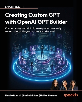 Creating Custom GPT with OpenAI GPT Builder: Create, deploy and ethically scale production-ready conversational AI agents  at an enterprise level