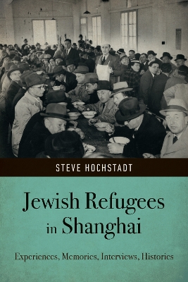 Jewish Refugees in Shanghai: Experiences, Memories, Interviews, Histories