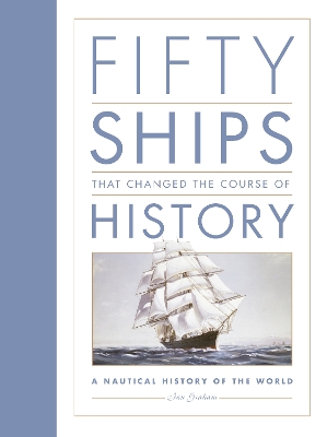 Fifty Ships that Changed the Course of History: A Nautical History of the World New edition