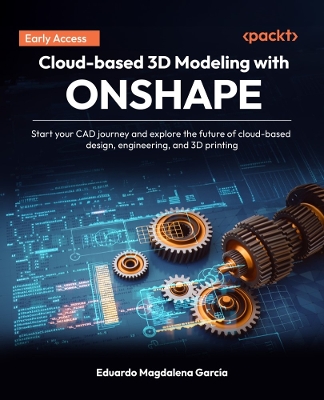 Cloud-based 3D Modeling with Onshape: Start your CAD journey and explore the future of cloud-based design,  engineering, and 3D printing