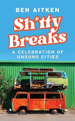 Shitty Breaks: A Celebration of Unsung Cities