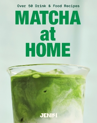 Matcha at Home: Over 50 Drink and Food Recipes