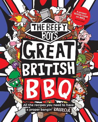 Beefy Boys' Great British BBQ: All the recipes you need to have a proper bangin barbecue