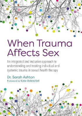 When Trauma Affects Sex: An integrated and inclusive approach to understanding and treating  individual and systemic trauma in sexual health therapy