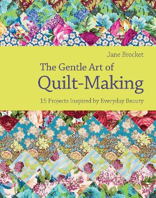 Gentle Art of Quilt-Making: 15 Projects Inspired by Everyday Beauty