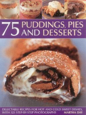 75 Puddings, Pies & Desserts: Delectable Recipes for Hot and Cold Sweet Dishes, with 300 Step-By-Step  Photographs