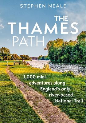 Thames Path: 1,000 Mini Adventures Along Englands Only River-based National Trail