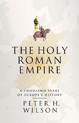 Holy Roman Empire: A Thousand Years of Europe's History