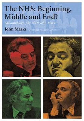 NHS - Beginning, Middle and End?: The Autobiography of Dr John Marks