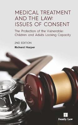 Medical Treatment and the Law: Issues of Consent The Protection of the Vulnerable: Children and Adults  Lacking Capacity 2nd New edition