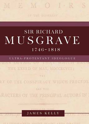 Sir Richard Musgrave, 1746-1818: Ultra-Protestant Ideologue
