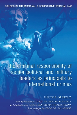 The Criminal Responsibility of Senior Political and Military Leaders as Principals to International Crimes: With Special Reference to the Rome Statute and the Statute and Case Law of the Ad Hoc Tribunals