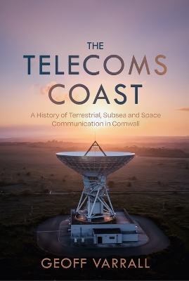 Telecoms Coast: A History of Terrestrial, Sub Sea and Space Communication in Cornwall