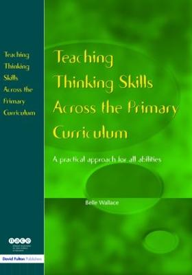 Teaching Thinking Skills Across the Primary Curriculum: A Practical Approach for All Abilities