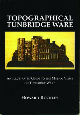 Topographical Tunbridge Ware: An Illustrated Guide to the Mosaic Views on Tunbridge Ware