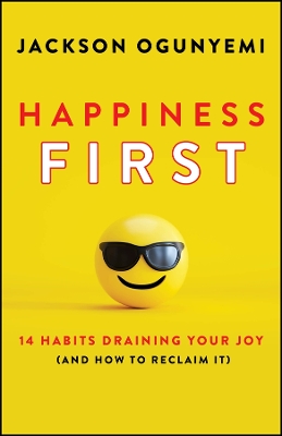Happiness First: 14 Habits Draining Your Joy (and How to Reclaim It)