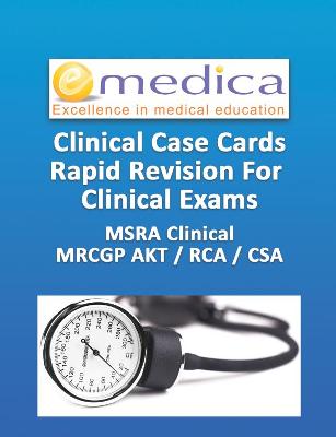 Clinical Case Cards - Rapid Revision for Clinical Exams: MSRA Clinical,  MRCGP AKT, MRCGP CSA / RCA, PLAB, Clinical Finals