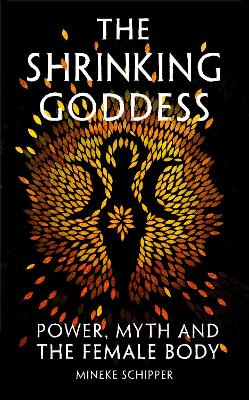 Shrinking Goddess: Power, Myth and the Female Body