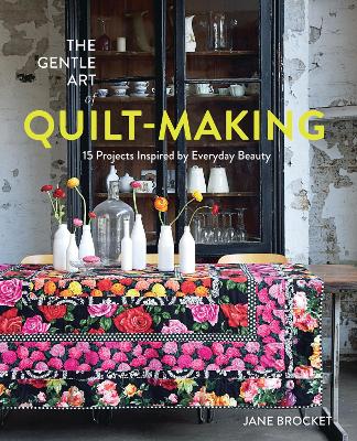 Gentle Art of Quilt-Making: 15 Projects Inspired by Everyday Beauty