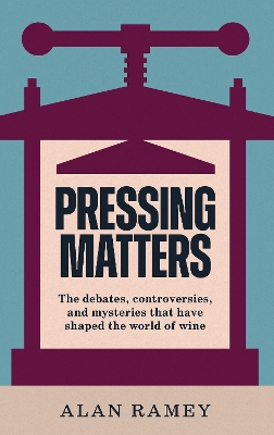 Pressing Matters: The Debates, Controversies and Mysteries that have Shaped the World of Wine