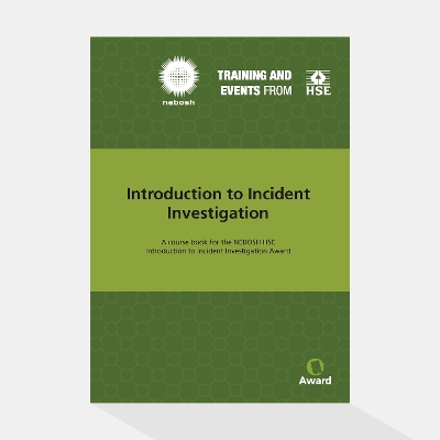 Introduction to Incident Investigation: A course book for the NEBOSH HSE Introduction to Incident Investigation Award