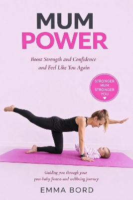 Mum Power: Build Strength, Boost Confidence and Feel Like You Again