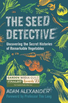 Seed Detective: Uncovering the Secret Histories of Remarkable Vegetables