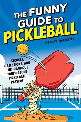 Funny Guide to Pickleball: Excuses, Obsessions, and the Hilarious Truth About Pickleball Players