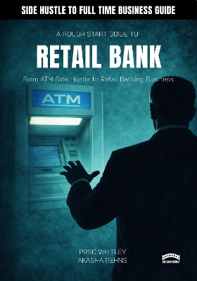 Rough Start Guide To Starting a Retail Bank: From ATM Side Hustle to Retail Banking Business
